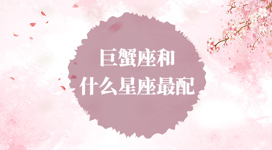 巨蟹座和什么星座最配？