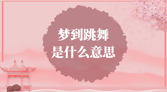 夢(mèng)到跳舞是什么意思？