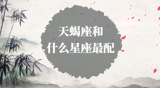 天蝎座和什么星座最配？