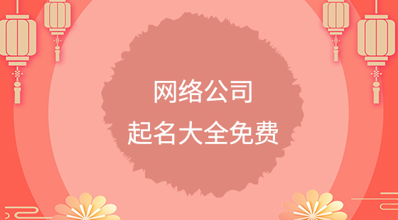 網(wǎng)絡(luò)公司起名大全免費(fèi)