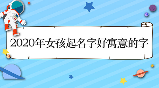 2020年女孩起名字好寓意的字