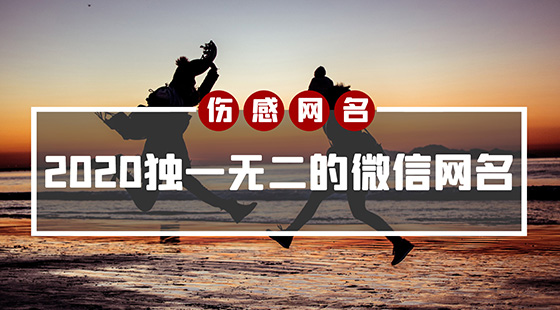 2020獨一無二的微信網(wǎng)名傷感