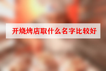 開(kāi)燒烤店取什么名字比較好