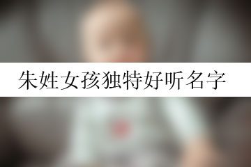 朱姓女孩獨(dú)特好聽名字