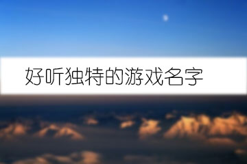 好聽(tīng)獨(dú)特的游戲名字