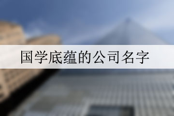 國(guó)學(xué)底蘊(yùn)的公司名字